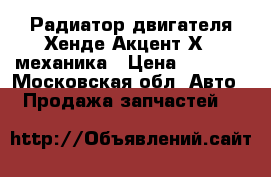 Радиатор двигателя Хенде Акцент Х-3 механика › Цена ­ 2 500 - Московская обл. Авто » Продажа запчастей   
